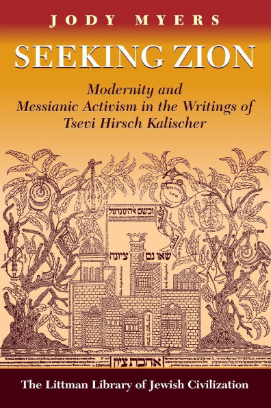 Seeking Zion: Modernity and Messianic Activity in the Writings of Tsevi Hirsch Kalischer