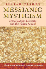 Title: Messianic Mysticism: Moses Hayim Luzzatto and the Padua School, Author: Isaiah Tishby