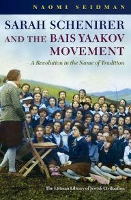 Title: Sarah Schenirer and the Bais Yaakov Movement: A Revolution in the Name of Tradition, Author: Naomi Seidman