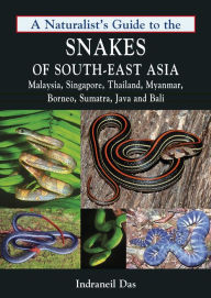 Title: A Naturalist's Guide to the Snakes of Southeast Asia, Author: Indraneil Das