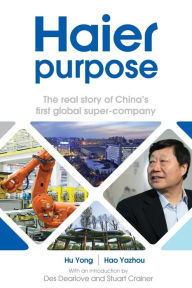 Title: Haier purpose: The real story of China's first global super company, Author: Valeria Luiselli