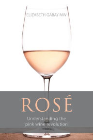 Title: Rosé: Understanding the pink wine revolution, Author: Elizabeth Gabay