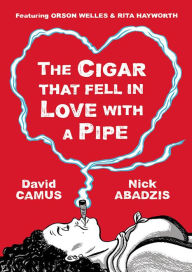 Title: The Cigar That Fell In Love With a Pipe: Featuring Orson Welles & Rita Hayworth, Author: David Camus