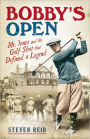 Bobby's Open: Mr Jones and the Golf Shot that Defined a Legend
