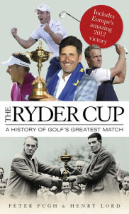 Title: The Ryder Cup: A History of Golf's Greatest Match, Author: Peter Pugh