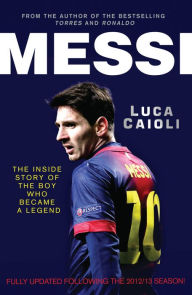 Title: Messi - 2014 Updated Edition: The Inside Story of the Boy Who Became a Legend, Author: Luca Caioli