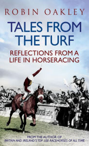 Title: Tales From the Turf: Reflections from a Life in Horseracing, Author: Robin Oakley