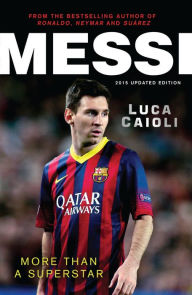 Title: Messi - 2015 Updated Edition: More Than a Superstar, Author: Luca Caioli
