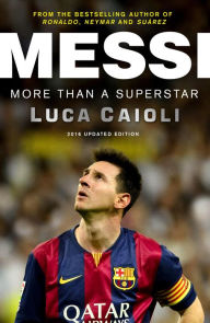 Title: Messi - 2016 Updated Edition: More Than a Superstar, Author: Luca Caioli