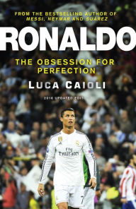 Title: Ronaldo - 2016 Updated Edition: The Obsession For Perfection, Author: Luca Caioli