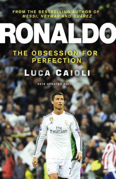 Ronaldo - 2016 Updated Edition: The Obsession For Perfection