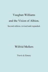 Title: Vaughan Williams and the Vision of Albion. (Second Revised Edition)., Author: Wilfrid Mellers