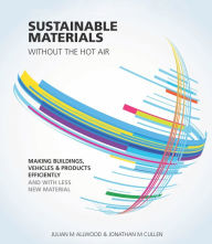Title: Sustainable Materials without the hot air: Making buildings, vehicles and products efficiently and with less new material, Author: Julian Allwood