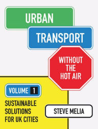 Title: Urban Transport without the hot air: Volume 1: Sustainable solutions for UK cities, Author: Steve Melia