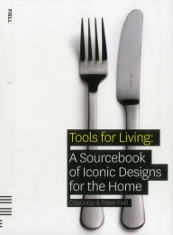 Title: Tools for Living: A Sourcebook of Iconic Designs for the Home, Author: Charlotte Fiell