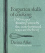 Forgotten Skills of Cooking: 700 Recipes Showing You Why the Time-honoured Ways Are the Best