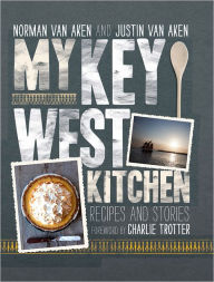 Title: My Key West Kitchen: Recipes and Stories, Author: Norman Van Aken