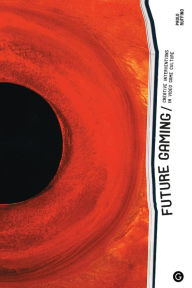 Title: Future Gaming: Creative Interventions in Video Game Culture, Author: Paolo Ruffino