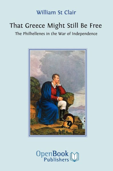 That Greece Might Still be Free: the Philhellenes War of Independence