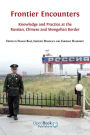 Frontier Encounters: Knowledge and Practice at the Russian, Chinese and Mongolian Border