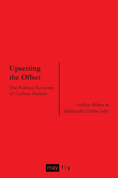 Upsetting the Offset: The Political Economy of Carbon Markets