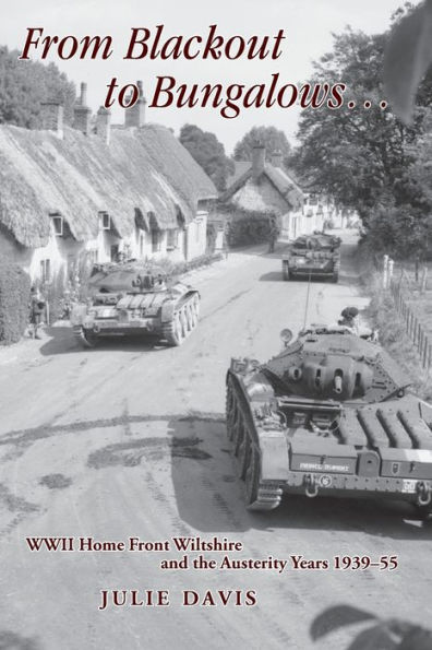 From Blackout to Bungalows . . .: WWII Home Front Wiltshire and the Austerity Years 1939-55