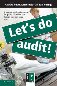 Title: Let's Do Audit!: A Practical Guide to Improving the Quality of Medical Care through Criterion-Based Audit, Author: Andrew Weeks