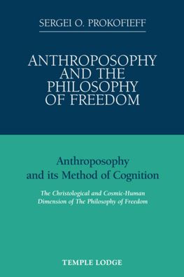 Anthroposophy and the Philosophy of Freedom : Anthroposophy and Its Method of Cognition, the Christological and Cosmic-Human Dimension of the Philosophy of Freedom