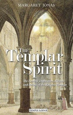 The Templar Spirit: The Esoteric Inspiration, Rituals, and Beliefs of the Knights Templar