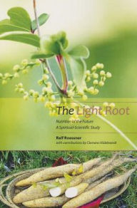 Title: The Light Root: Nutrition of the Future: A Spiritual-Scientific Study, Author: Ralf Roessner