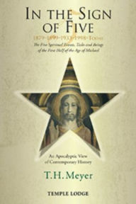 Title: In the Sign of Five 1879-1899-1933-1998-Today: The Five Spiritual Events, Tasks and Beings of the First Half of the Age of Michael: An Apocalyptic View of Contemporary History, Author: T H Meyer