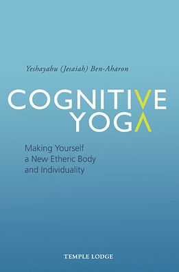 Cognitive Yoga: Making Yourself a New Etheric Body and Individuality