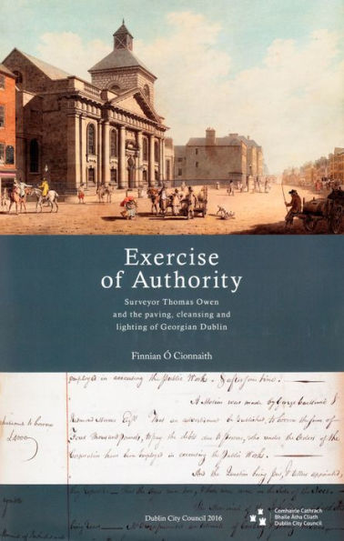 Exercise of Authority: Surveyor Thomas Owen and the paving, cleansing lighting Georgian Dublin