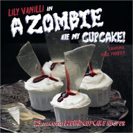 Title: A Zombie Ate My Cupcake!: 25 Deliciously Weird Cupcake Recipes, Author: Lily Vanilli