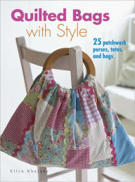 Title: Quilted Bags With Style: 25 Patchwork Purses, Totes, and Bags, Author: Ellen Kharade