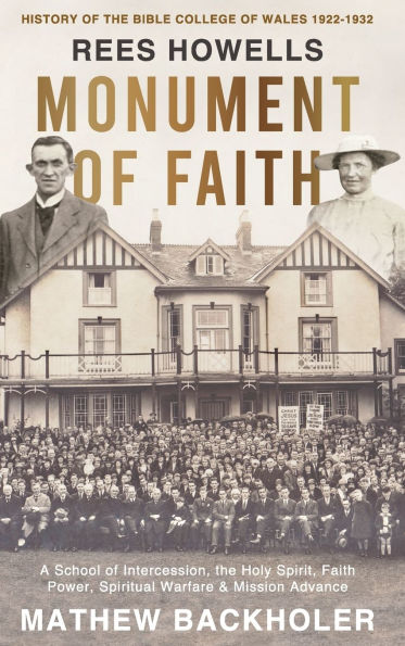 Rees Howells, Monument of Faith, History of The Bible College of Wales 1922-1932: A School of Intercession, the Holy Spirit, Faith, Power, Spiritual Warfare and Mission Advance