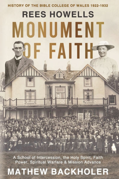 Rees Howells, Monument of Faith, History the Bible College Wales 1922-1932: A School Intercession, Holy Spirit, Power, Spiritual Warfare and Mission Advance