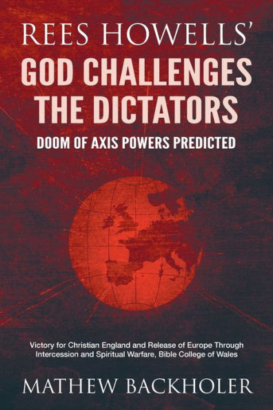 Rees Howells' God Challenges the Dictators, Doom of Axis Powers Predicted: Victory for Christian England and Release Europe Through Intercession Spiritual Warfare, Bible College Wales