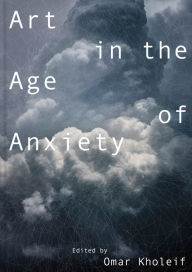 Title: Art in the Age of Anxiety, Author: Omar Kholeif