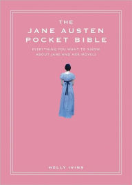 Title: The Jane Austen Pocket Bible: Everything You Want to Know About Jane and Her Novels, Author: Holly Ivins