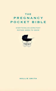 Title: The Pregnancy Pocket Bible: Everything an expectant mother needs to know, Author: Hollie Smith