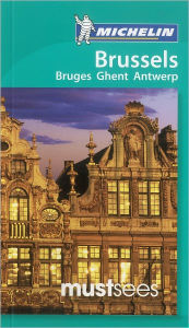 Title: Michelin Must Sees Brussels: Bruges, Ghent, Antwerp, Author: Michelin Travel Publications