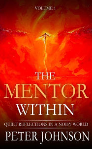 Title: The Mentor Within: Quiet Reflections In A Noisy World, Author: Peter James Johnson