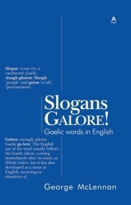 Title: Slogans Galore!: Gaelic words in English, Author: George McLennan