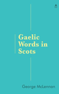 Title: Gaelic Words in Scots, Author: George McLennan
