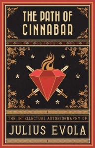 Title: The Path of Cinnabar: The Intellectual Autobiography of Julius Evola, Author: Julius Evola