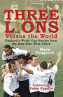 Three Lions Versus the World: England's World Cup Stories from the Men Who Were There