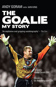 Title: The Goalie: My Story, Author: Andy Goram