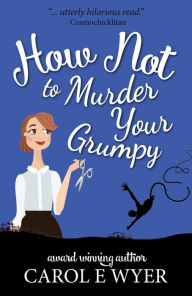 Title: How Not to Murder your Grumpy, Author: Carol Wyer