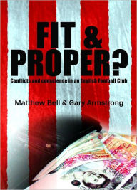 Title: Fit and Proper? Conflicts and Conscience in an English Football Club, Author: Matthew Bell Gary Armstrong